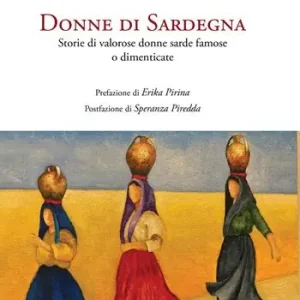 Donne di Sardegna. Storie di valorose donne sarde famose o dimenticate Vendita Finale