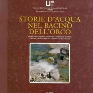Ultima Occasione Storie d‘acqua nel bacino dell‘Orco. Profili storico, agricolo, industriale e ambientale dell‘Orco e dei suoi canali irrigui nel Canavese nord-occidentale