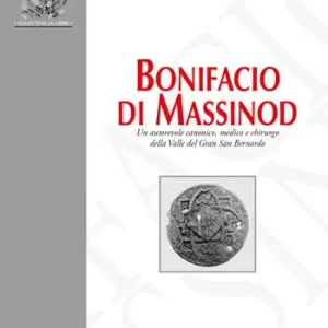Bonifacio di Massinod. Un autorevole canonico, medico e chirurgo della Valle del Gran San Bernardo Nuova Collezione