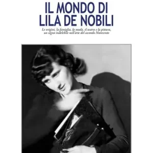 Il mondo di Lila De Nobili. Le origini, la famiglia, la moda il teatro e la pittura un segno indelebile nell‘arte del secondo Novecento Compra Oggi Stesso