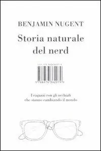 Più Venduto Storia naturale del nerd. I ragazzi con gli occhiali che hanno cambiato il mondo