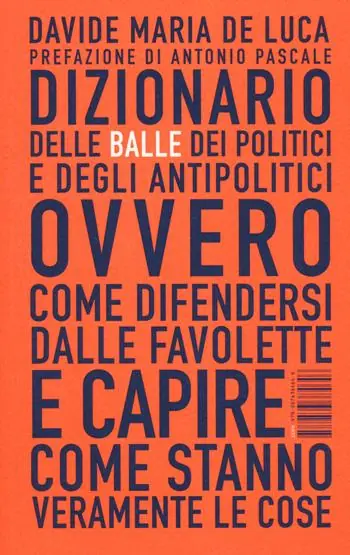 Dizionario delle balle dei politici e degli antipolitici ovvero come difendersi dalle favolette e capire come stanno veramente le cose Reso Gratuito