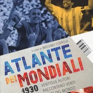 Affare Atlante dei mondiali di calcio 1930-2014. Ventidue autori raccontano venti coppe del mondo
