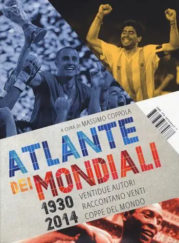 Affare Atlante dei mondiali di calcio 1930-2014. Ventidue autori raccontano venti coppe del mondo