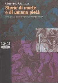 Occasione Imperdibile Storie di morte e di umana pietà. Una casistica peritale di omicidi attuati o tentati