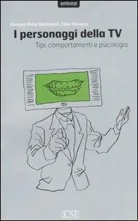I personaggi della TV. Tipi, comportamenti e psicologia Prezzo Ridotto