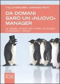 Da domani sarò un «nuovo» manager. Le mosse giuste per avere successo e lasciare il segno Scelto Dai Clienti