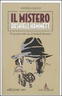 Il mistero Dashiell Hammett. Il racconto della vita di Dashiell Hammett Quantità Limitata