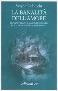 La banalità dell‘amore. Hannah Arendt e Martin Heidegger, storia di un sentimento mai sopito Quantità Limitata