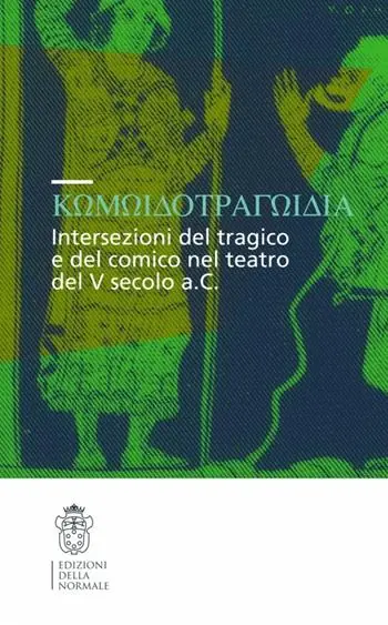 Prezzo Scontato Komodotragodia. Intersezioni del tragico e del comico nel teatro del V secolo a. C. Atti del convegno (Pisa, 24-25 giugno 2005)