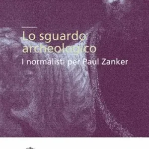 Lo sguardo archeologico. I normalisti per Paul Zanker Prezzo Scontato