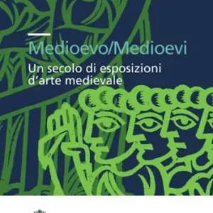Medioevo/Medioevi. Un secolo di esposizioni d‘arte medievale. Ediz. illustrata Promozione Esclusiva
