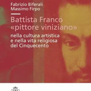 Battista Franco «pittore viniziano» nella cultura artistica e nella vita religiosa del ‘500. Ediz. illustrata Miglior Prezzo