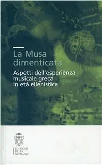 La musa dimenticata. Aspetti dell‘esperienza musicale greca in età ellenistica Nuova Collezione