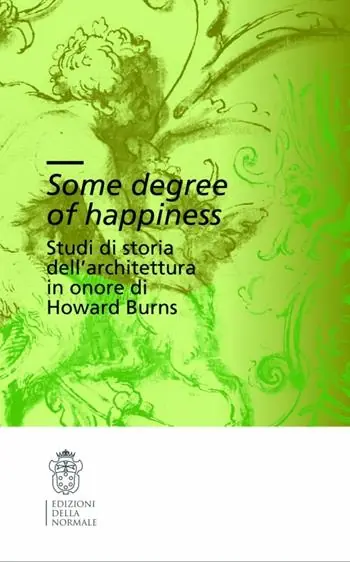 Nuova Collezione Some degree of happiness. Studi di storia dell‘architettura in onore di Howard Burns. Ediz. italiana e inglese