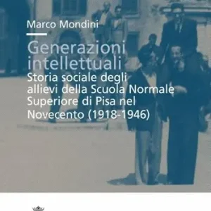 Generazioni intellettuali. Storia sociale degli allievi della Scuola Normale Superiore di Pisa nel Novecento (1918-1946) Offerta