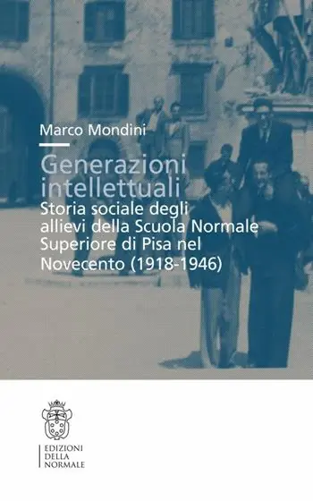 Generazioni intellettuali. Storia sociale degli allievi della Scuola Normale Superiore di Pisa nel Novecento (1918-1946) Offerta