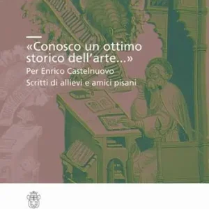 «Conosco un ottimo storico dell‘arte...». Per Enrico Castelnuovo. Scritti di allievi e amici pisani Affare