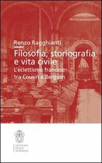 Filosofia, storiografia e vita civile. L‘eclettismo francese tra Cousin e Bergson Must-Have