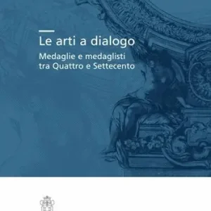 Acquista Ora Le arti a dialogo. Medaglie e medaglisti tra Quattro e Settecento