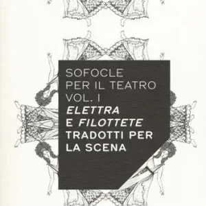 Ultima Occasione Sofocle per il teatro. Vol. 1 Elettra e Filottete tradotti per la scena