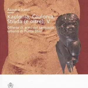 Kaulonía, Caulonia, Stilida (e oltre). Offerte di armi dal santuario urbano di Punta Stilo Affare