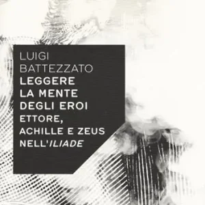 Leggere la mente degli eroi. Ettore, Achille e Zeus nell‘Iliade Occasione Imperdibile