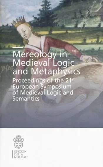 Mereology in Medieval logic and metaphysics. Proceedings of the 21st European symposium of Medieval logic and semantics Direttamente Dal Produttore