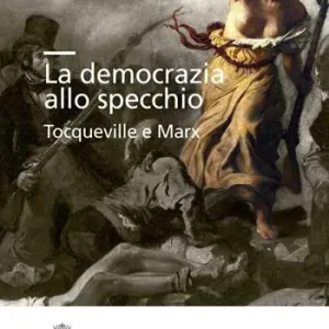 La democrazia allo specchio. Tocqueville e Marx Occasione Imperdibile