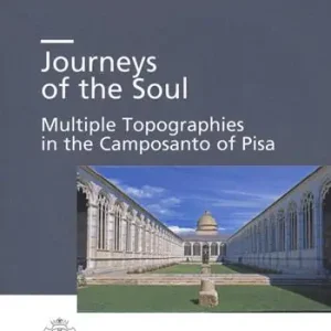 Journeys of the soul. Multiple topographies in the Camposanto of Pisa. Ediz. italiana, inglese e tedesca Soddisfatti O Rimborsati