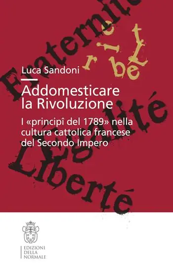 Spedizione Espresso Addomesticare la rivoluzione. I «principî del 1789» nella cultura cattolica francese del Secondo Impero