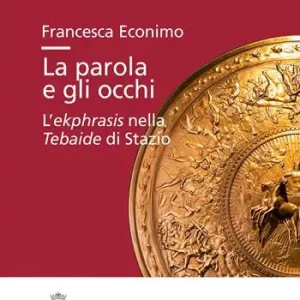 La parola e gli occhi. L’ekphrasis nella Tebaide di Stazio Non Perdere