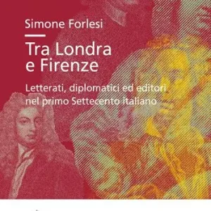 Reso Gratuito Tra Londra e Firenze. Letterati, diplomatici ed editori nel primo Settecento italiano