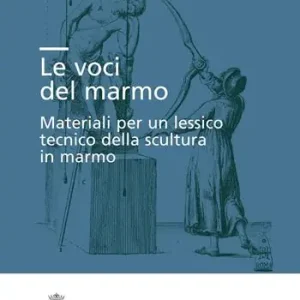 Le voci del marmo. Materiali per un lessico tecnico della scultura in marmo Più Venduto