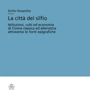 La città del silfio. Istituzioni, culti ed economia di Cirene classica ed ellenistica attraverso le fonti epigrafiche Offerta Speciale