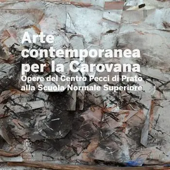 Quantità Limitata Arte contemporanea alla Carovana. Opere del Centro Pecci di Prato alla Scuola Normale Superiore. Ediz. illustrata