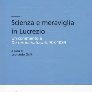 Scienza e meraviglia in Lucrezio. Un commento a «De rerum natura» 6, 703-1089 Super Prezzo