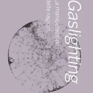 Gaslighting. La manipolazione delle ragioni Acquista Ora