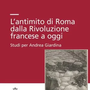 Sconto L‘antimito di Roma dalla Rivoluzione francese a oggi. Studi per Andrea Giardina