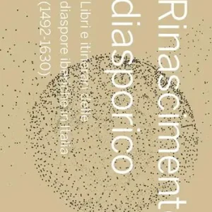 Rinascimento diasporico. Libri e itinerari delle diaspore iberiche in Italia (1492-1630) Novità
