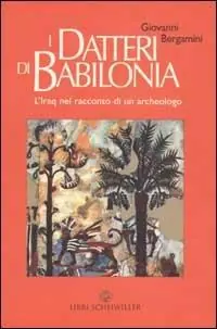 I datteri di Babilonia. L‘Iraq da Hammurapi a Saddam nel racconto di un archeologo Occasione