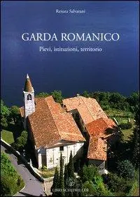 Garda romanico. Pievi, istituzioni, territorio Direttamente Dal Produttore