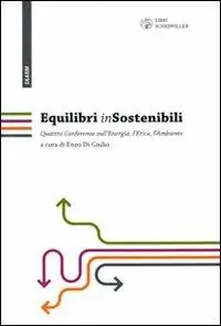 Equilibri (in)sostenibili. Quattro confwerenze sull‘energia, l‘etica, l‘ambiente Occasione Imperdibile