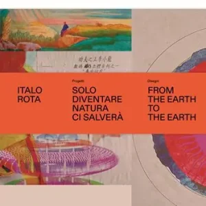 Italo Rota. Progetti. Solo diventare natura ci salverà. Ediz. a colori. Con Libro From the Hearth to the Hearth Direttamente Dal Produttore