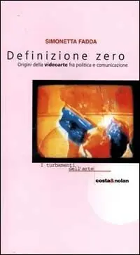 Definizione zero. Origini della videoarte fra politica e comunicazione Sconto