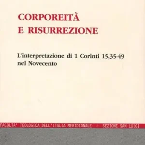 Corporeità e risurrezione. L‘interpretazione di 1ª Corinti 15, 35-49 nel Novecento Super Prezzo