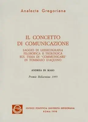 Sconto Il concetto di comunicazione. Saggio di lessicografia filosofica e teologica sul tema di «Comunicare» in Tommaso d‘Aquino