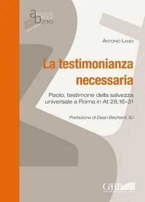 La testimonianza necessaria. Paolo, testimone della salvezza universale a Roma in AT 28, 16-31 Solo Oggi