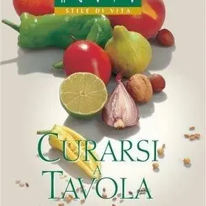 Offerta Del Giorno Curarsi a tavola. Gli alimenti per mantenersi in salute