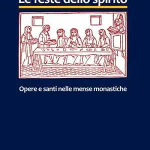 Offerta Lampo Le feste dello spirito. Opere e santi nelle mense monastiche